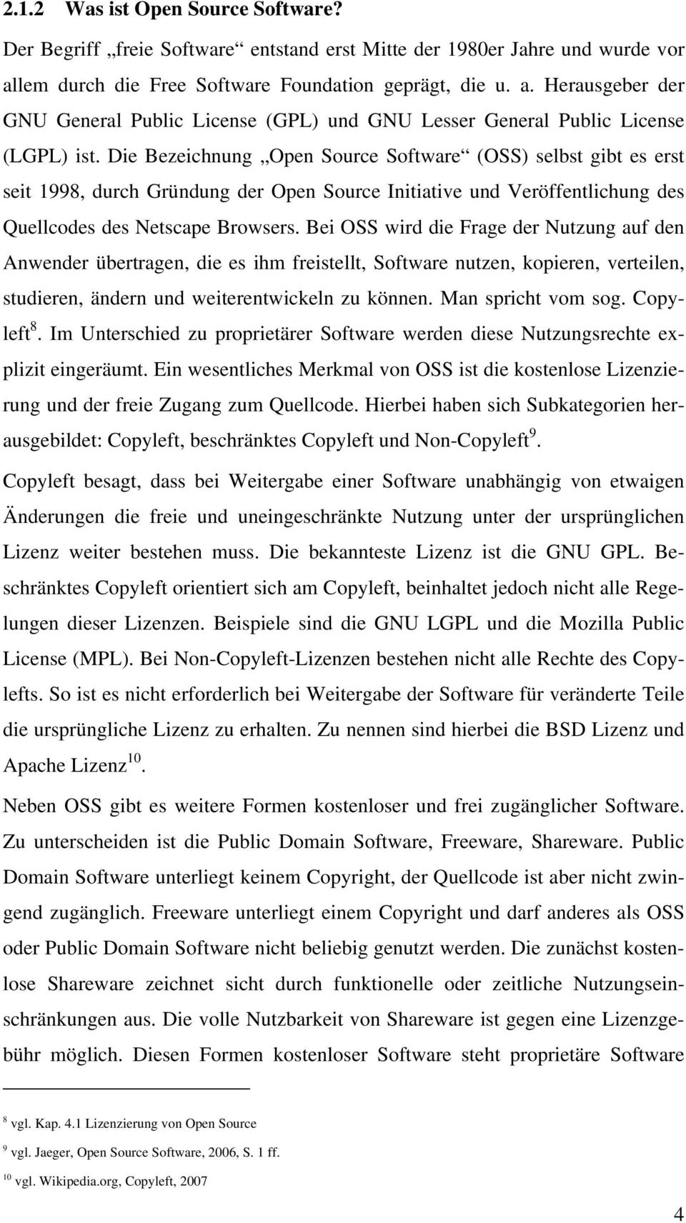 Die Bezeichnung Open Source Software (OSS) selbst gibt es erst seit 1998, durch Gründung der Open Source Initiative und Veröffentlichung des Quellcodes des Netscape Browsers.