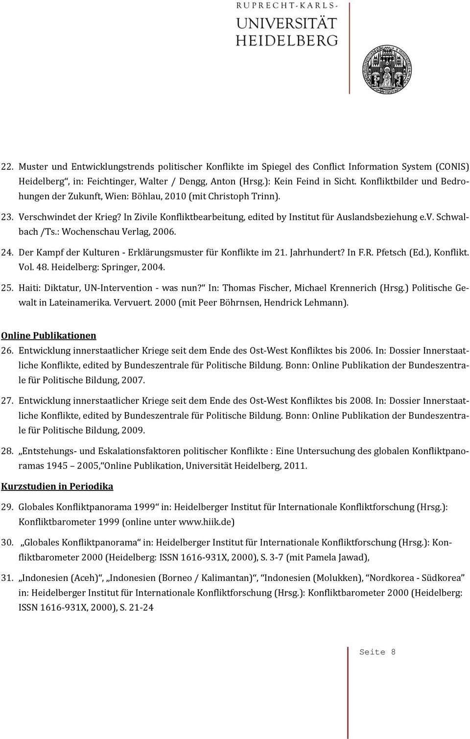 : Wochenschau Verlag, 2006. 24. Der Kampf der Kulturen Erklärungsmuster für Konflikte im 21. Jahrhundert? In F.R. Pfetsch (Ed.), Konflikt. Vol. 48. Heidelberg: Springer, 2004. 25.