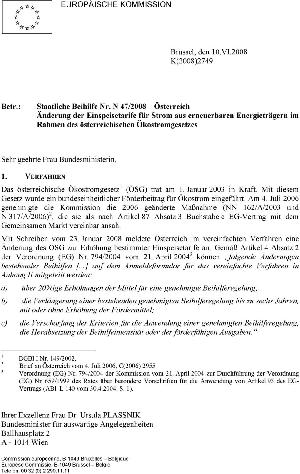 VERFAHREN Das österreichische Ökostromgesetz 1 (ÖSG) trat am 1. Januar 2003 in Kraft. Mit diesem Gesetz wurde ein bundeseinheitlicher Förderbeitrag für Ökostrom eingeführt. Am 4.