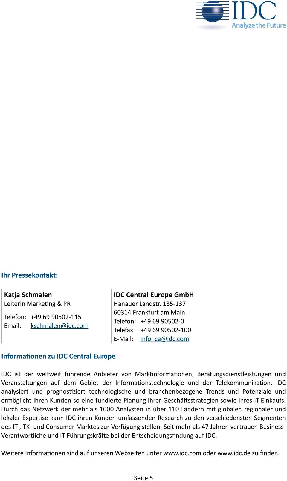 com Informationen zu IDC Central Europe IDC ist der weltweit führende Anbieter von Marktinformationen, Beratungsdienstleistungen und Veranstaltungen auf dem Gebiet der Informationstechnologie und der
