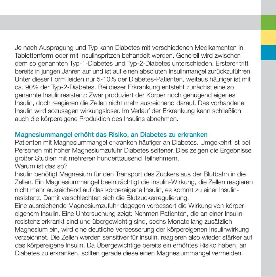 Unter dieser Form leiden nur 5-10% der Diabetes-Patienten, weitaus häufiger ist mit ca. 90% der Typ-2-Diabetes.