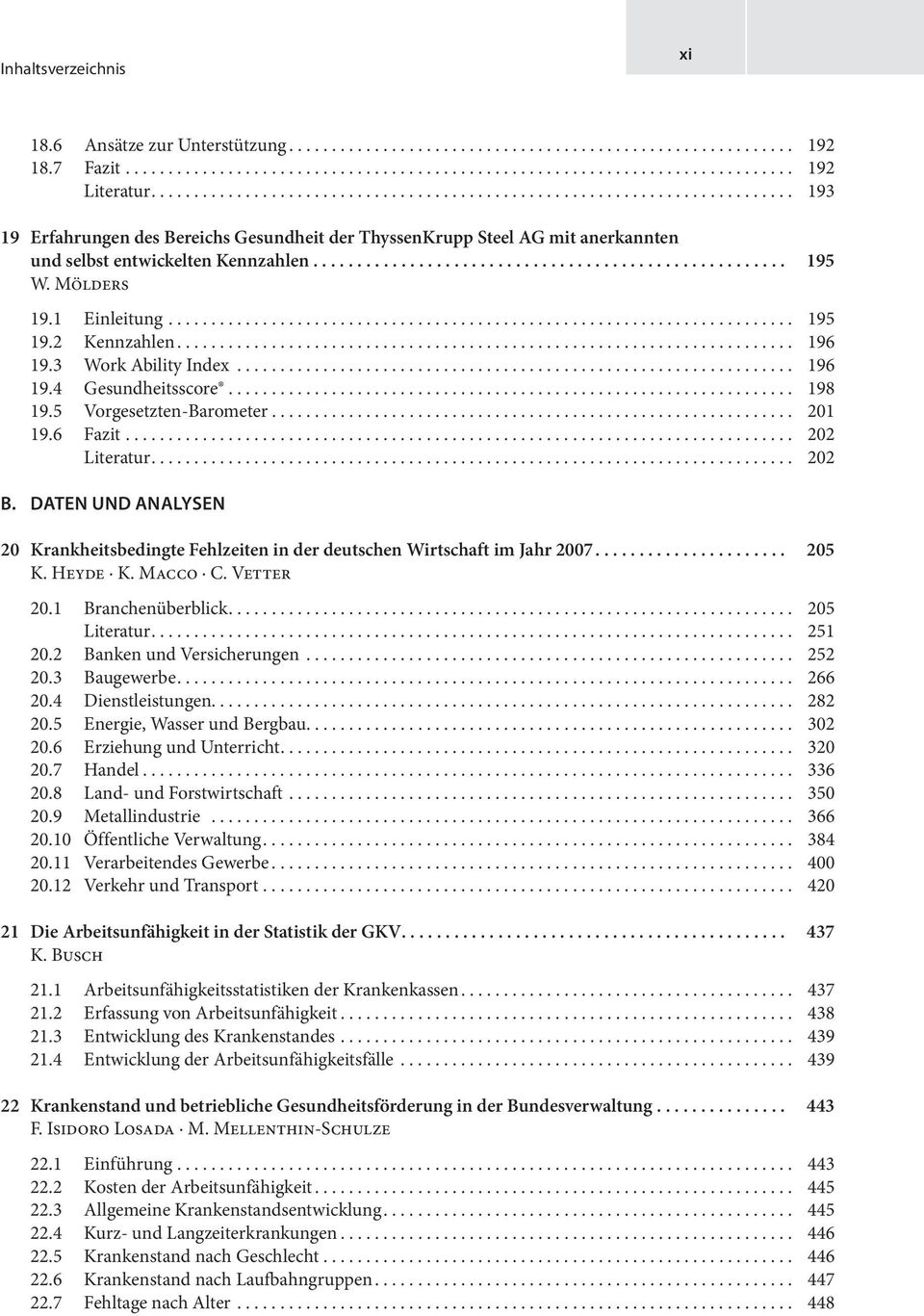 Daten und Analysen 20 Krankheitsbedingte Fehlzeiten in der deutschen Wirtschaft im Jahr 2007... 205 K. Heyde K. Macco C. Vetter 20.1 Branchenüberblick.... 205 Literatur.... 251 20.