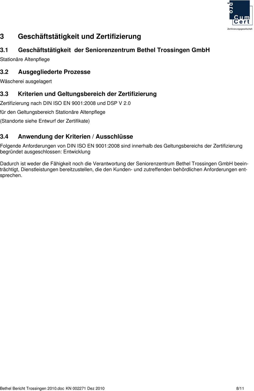 4 Anwendung der Kriterien / Ausschlüsse Folgende Anforderungen von DIN ISO EN 9001:2008 sind innerhalb des Geltungsbereichs der Zertifizierung begründet ausgeschlossen: Entwicklung Dadurch ist weder