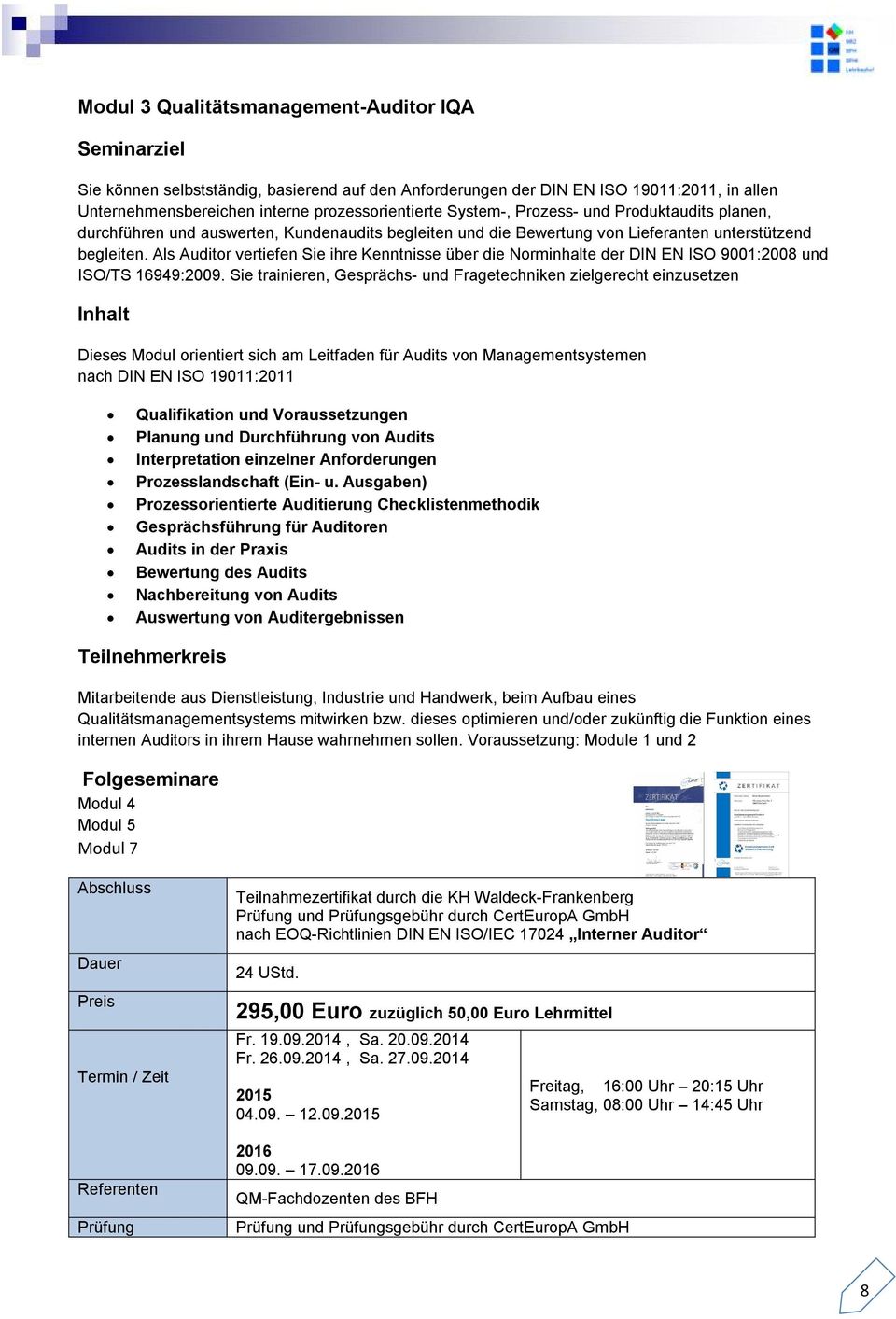 Als Auditor vertiefen Sie ihre Kenntnisse über die Norminhalte der DIN EN ISO 9001:2008 und ISO/TS 16949:2009.