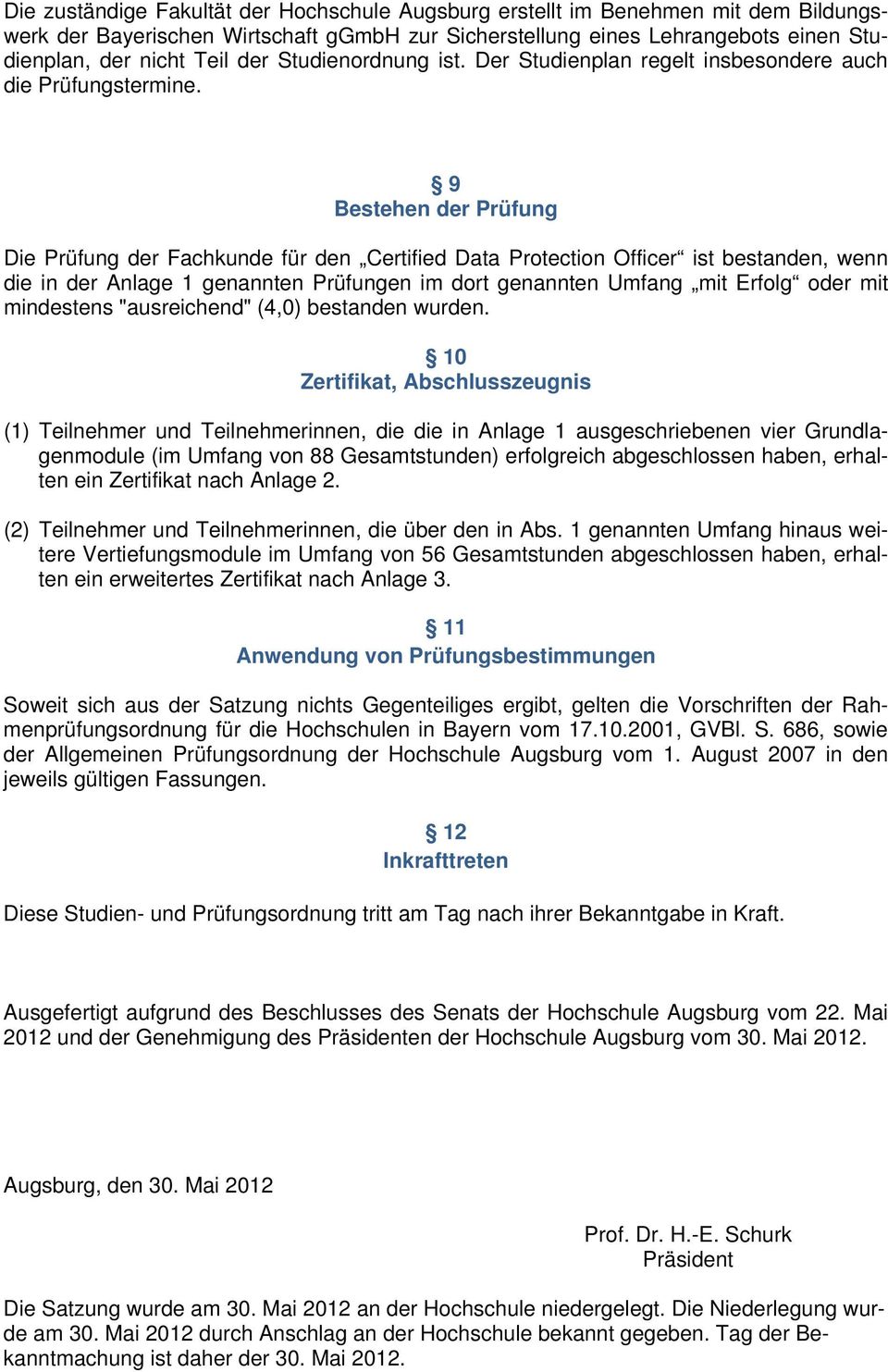 9 Bestehen der Prüfung Die Prüfung der Fachkunde für den Certified Data Protection Officer ist bestanden, wenn die in der Anlage 1 genannten Prüfungen im dort genannten Umfang mit Erfolg oder mit