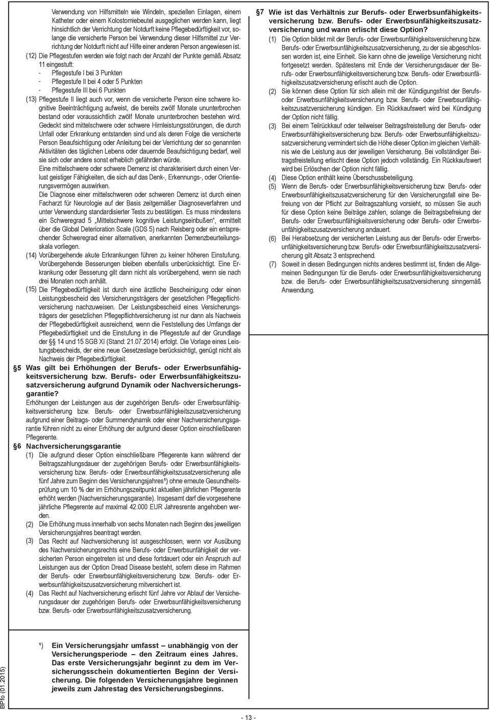 (12) Die Pflegestufen werden wie folgt nach der Anzahl der Punkte gemäß Absatz 11 eingestuft: Pflegestufe I bei 3 Punkten Pflegestufe II bei 4 oder 5 Punkten Pflegestufe III bei 6 Punkten (14) (15)