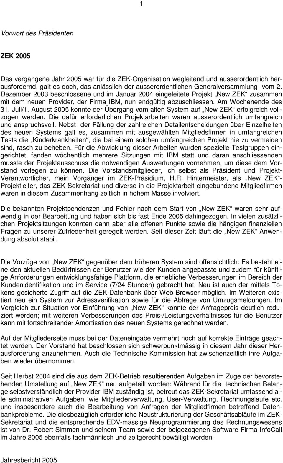 Juli/1. August 2005 konnte der Übergang vom alten System auf New ZEK erfolgreich vollzogen werden. Die dafür erforderlichen Projektarbeiten waren ausserordentlich umfangreich und anspruchsvoll.