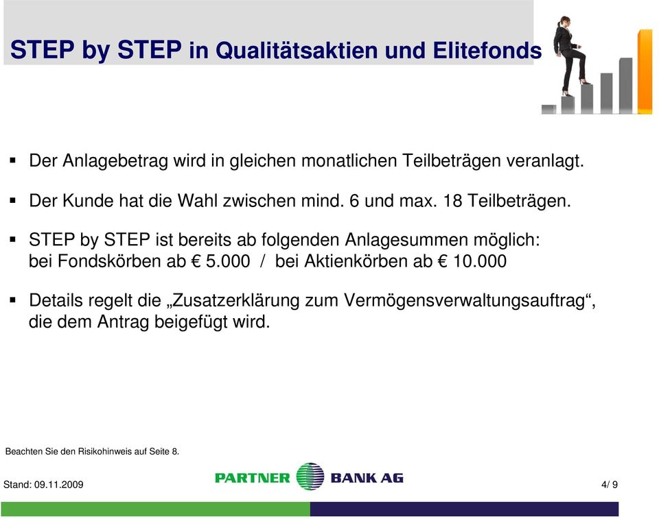 STEP by STEP ist bereits ab folgenden Anlagesummen möglich: bei Fondskörben ab 5.000 / bei Aktienkörben ab 10.