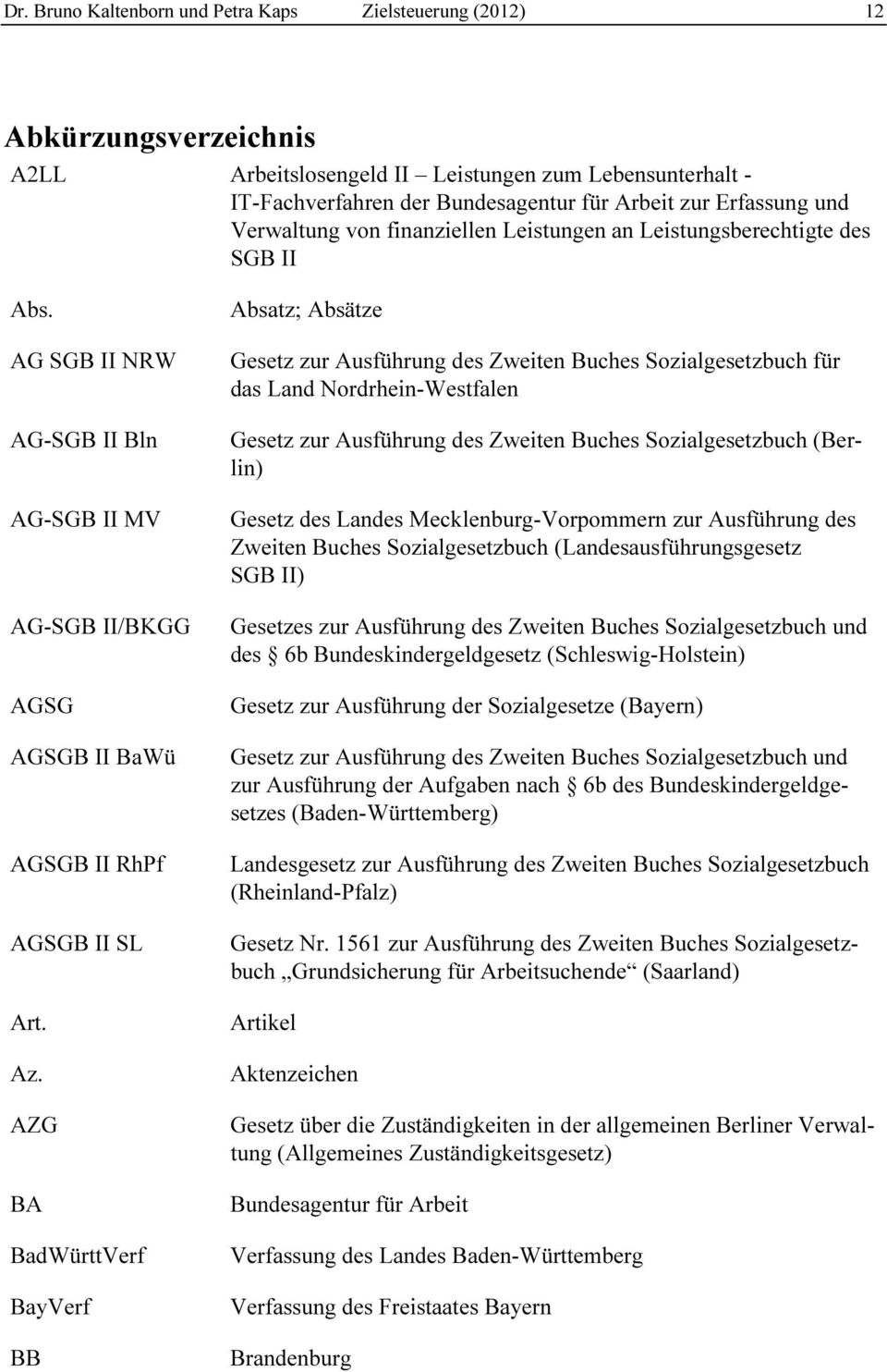AZG BA BadWürttVerf BayVerf BB Absatz; Absätze Gesetz zur Ausführung des Zweiten Buches Sozialgesetzbuch für das Land Nordrhein-Westfalen Gesetz zur Ausführung des Zweiten Buches Sozialgesetzbuch