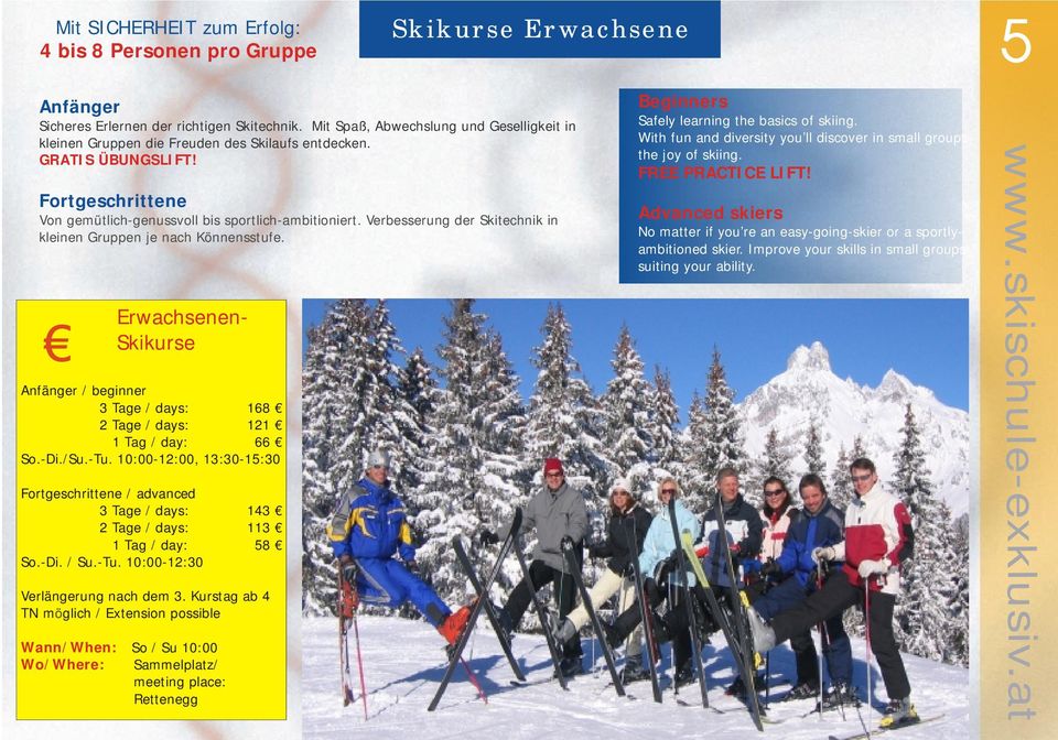 Verbesserung der Skitechnik in kleinen Gruppen je nach Könnensstufe. Beginners Safely learning the basics of skiing. With fun and diversity you ll discover in small groups the joy of skiing.