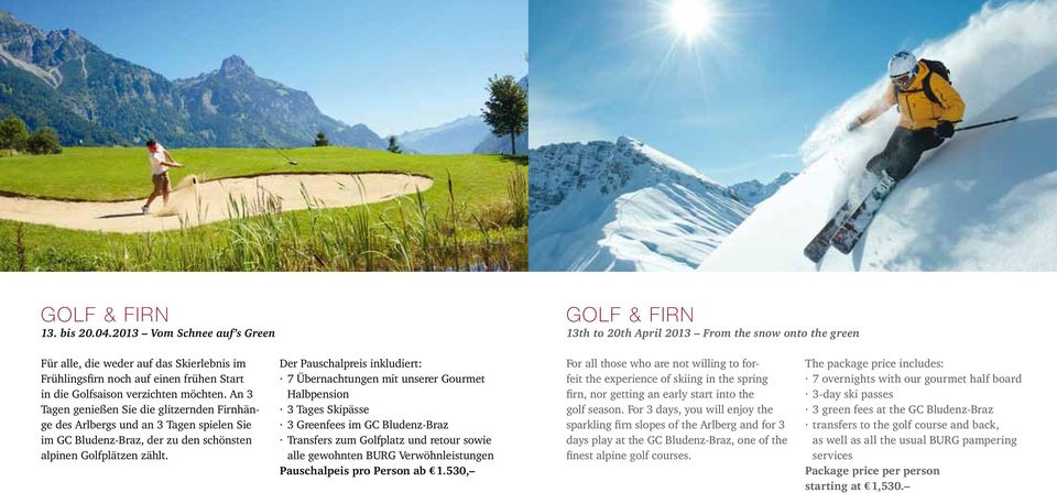 verzichten möchten. An 3 Tagen genießen Sie die glitzernden Firnhänge des Arlbergs und an 3 Tagen spielen Sie im GC Bludenz-Braz, der zu den schönsten alpinen Golfplätzen zählt.