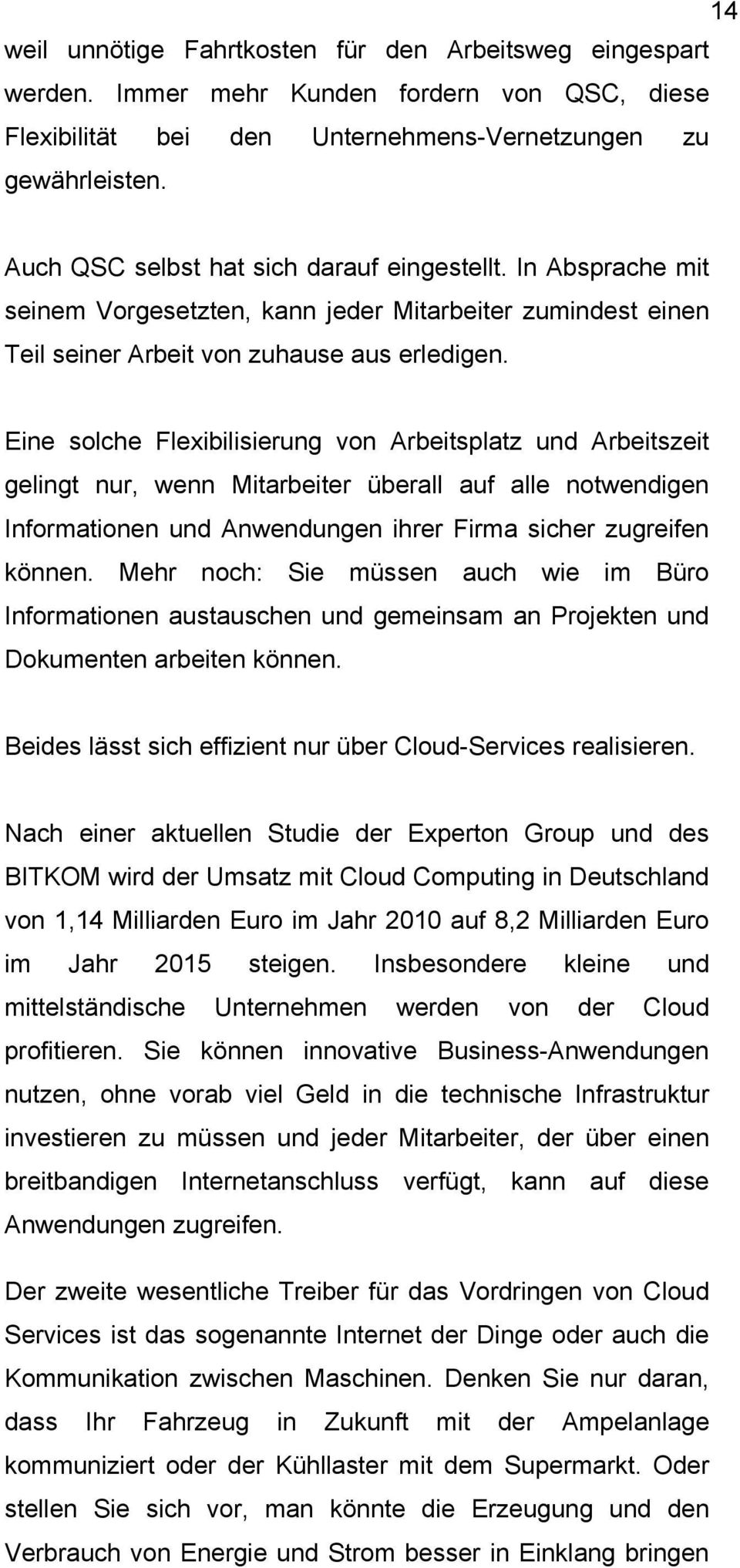 Eine solche Flexibilisierung von Arbeitsplatz und Arbeitszeit gelingt nur, wenn Mitarbeiter überall auf alle notwendigen Informationen und Anwendungen ihrer Firma sicher zugreifen können.