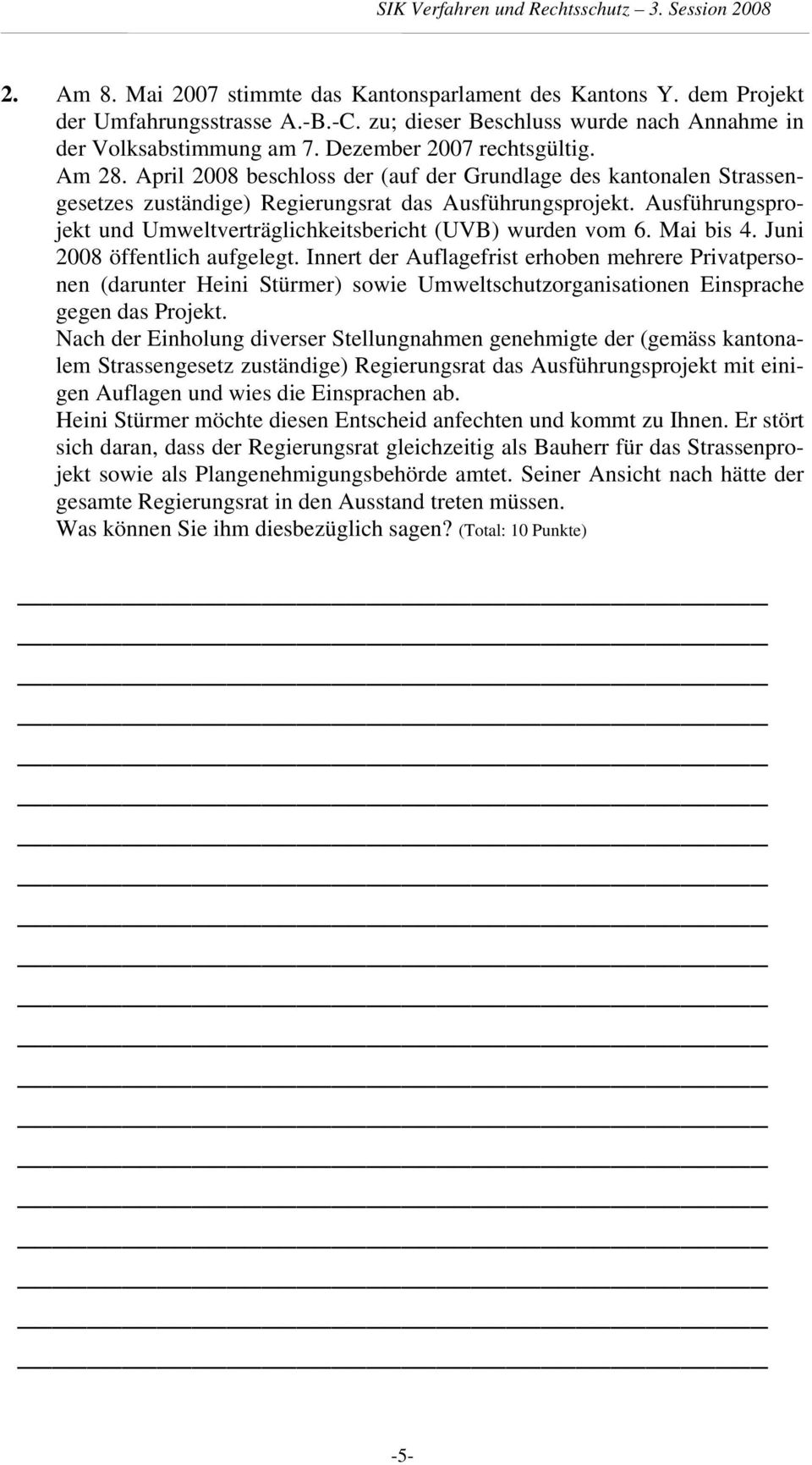 Ausführungsprojekt und Umweltverträglichkeitsbericht (UVB) wurden vom 6. Mai bis 4. Juni 2008 öffentlich aufgelegt.