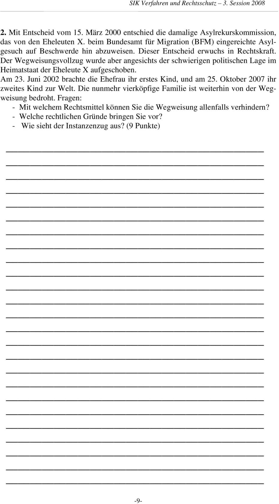 Der Wegweisungsvollzug wurde aber angesichts der schwierigen politischen Lage im Heimatstaat der Eheleute X aufgeschoben. Am 23.