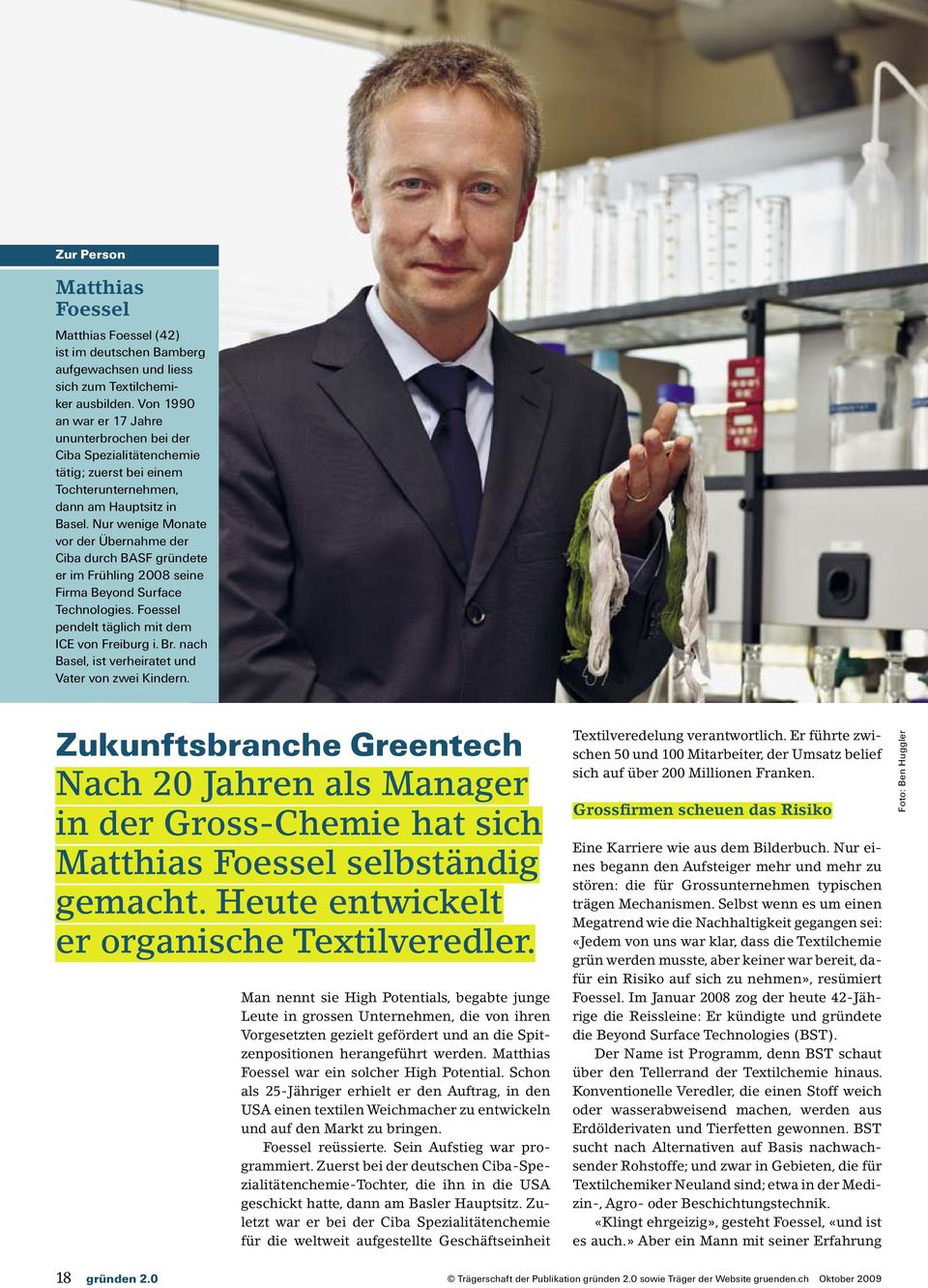 Nur wenige Monate vor der Übernahme der Ciba durch BASF gründete er im Frühling 2008 seine Firma Beyond Surface Technologies. Foessel pendelt täglich mit dem ICE von Freiburg i. Br.