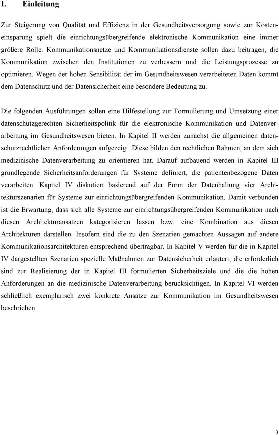 Wegen der hohen Sensibilität der im Gesundheitswesen verarbeiteten Daten kommt dem Datenschutz und der Datensicherheit eine besondere Bedeutung zu.