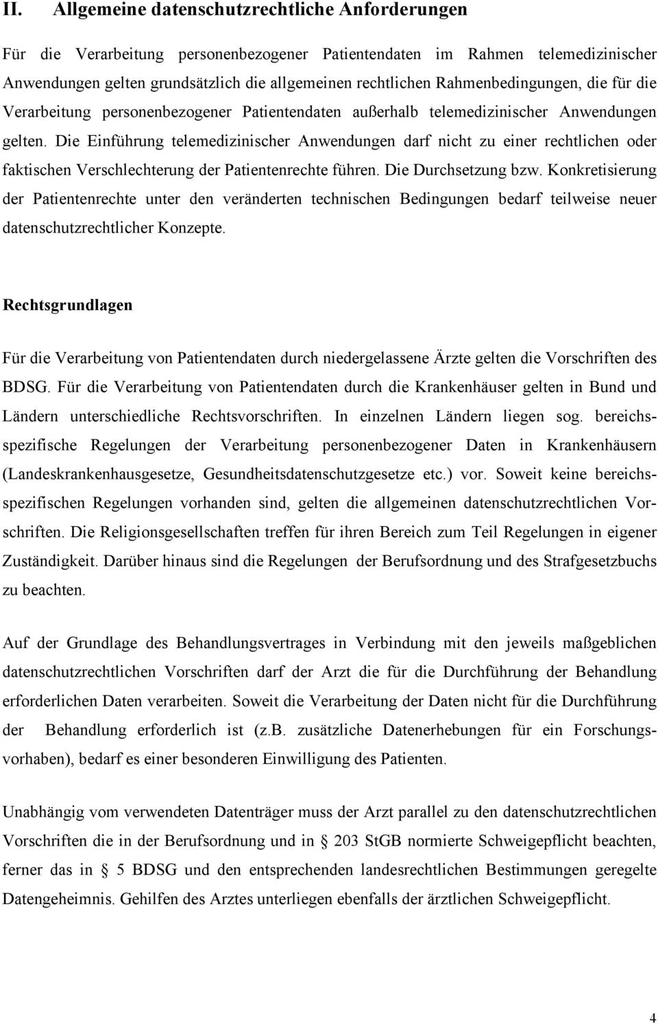 Die Einführung telemedizinischer Anwendungen darf nicht zu einer rechtlichen oder faktischen Verschlechterung der Patientenrechte führen. Die Durchsetzung bzw.