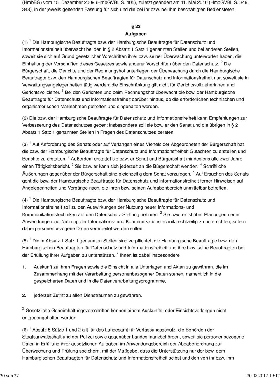 der Hamburgische Beauftragte für Datenschutz und Informationsfreiheit überwacht bei den in 2 Absatz 1 Satz 1 genannten Stellen und bei anderen Stellen, soweit sie sich auf Grund gesetzlicher