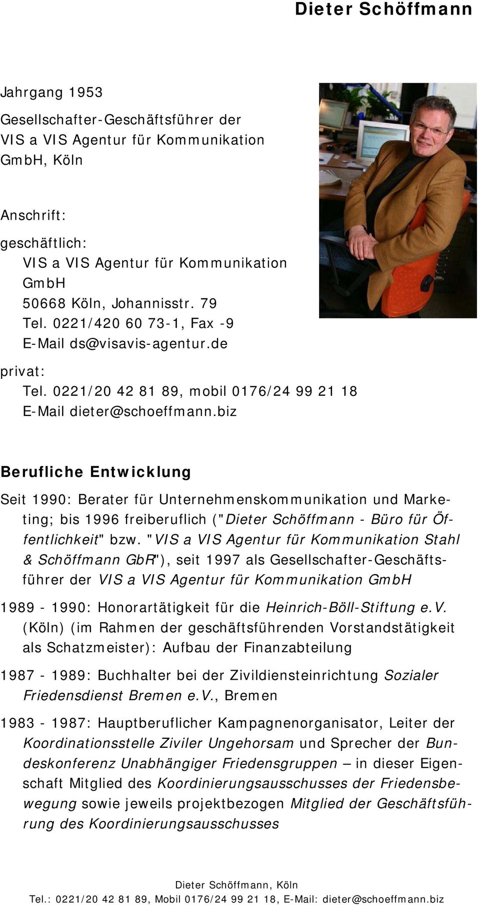 biz Berufliche Entwicklung Seit 1990: Berater für Unternehmenskommunikation und Marketing; bis 1996 freiberuflich ("Dieter Schöffmann - Büro für Öffentlichkeit" bzw.