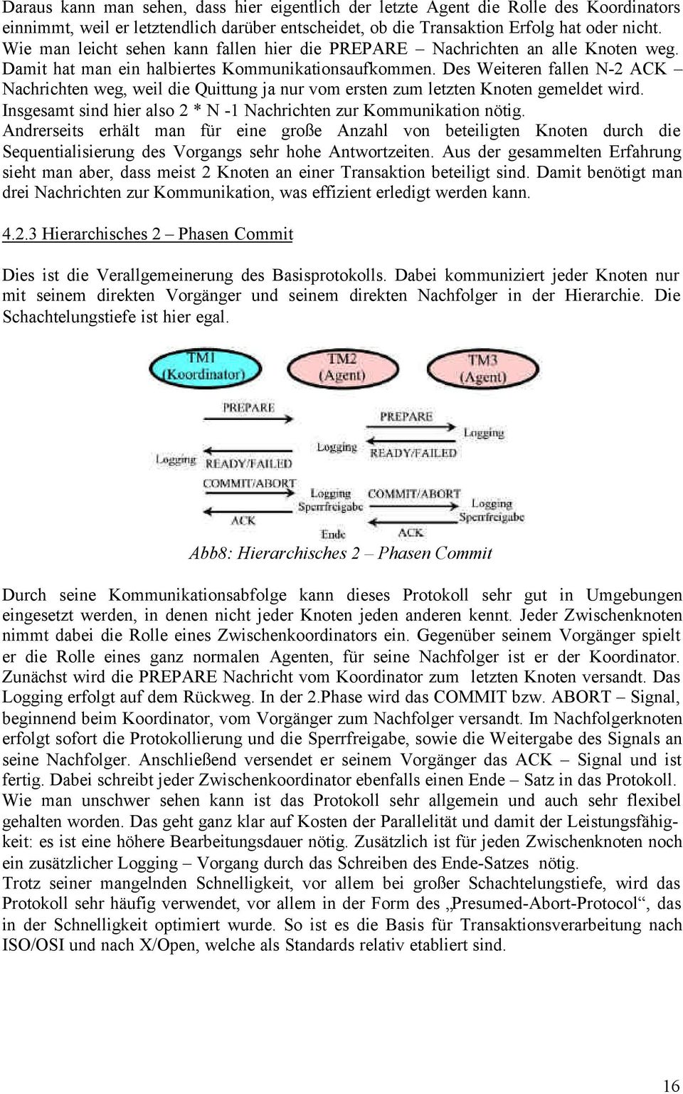 Des Weiteren fallen N-2 ACK Nachrichten weg, weil die Quittung ja nur vom ersten zum letzten Knoten gemeldet wird. Insgesamt sind hier also 2 * N -1 Nachrichten zur Kommunikation nötig.