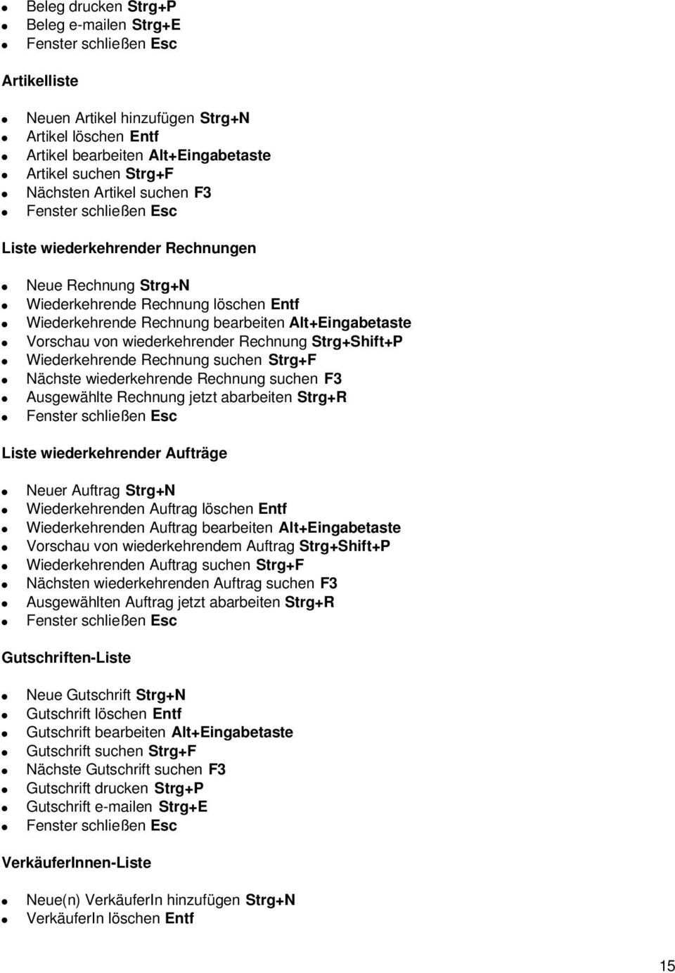 Rechnung Strg+Shift+P Wiederkehrende Rechnung suchen Strg+F Nächste wiederkehrende Rechnung suchen F3 Ausgewähte Rechnung jetzt abarbeiten Strg+R Fenster schießen Esc Liste wiederkehrender Aufträge