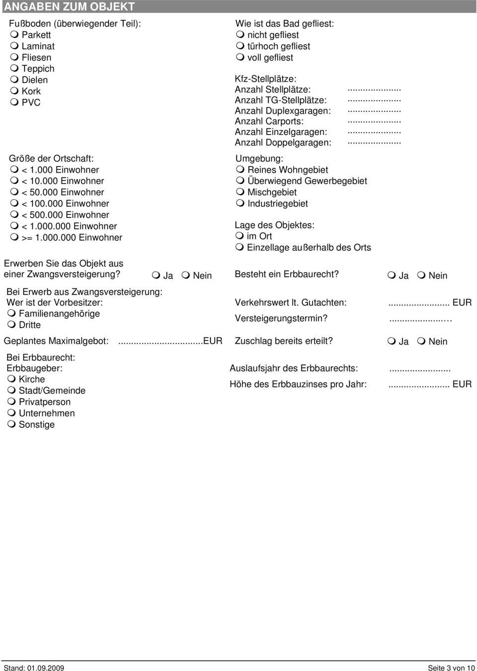 TG-Stellplätze: Anzahl Duplexgaragen: Anzahl Carports: Anzahl Einzelgaragen: Anzahl Doppelgaragen: Umgebung: Reines Wohngebiet Überwiegend Gewerbegebiet Mischgebiet Industriegebiet Lage des Objektes: