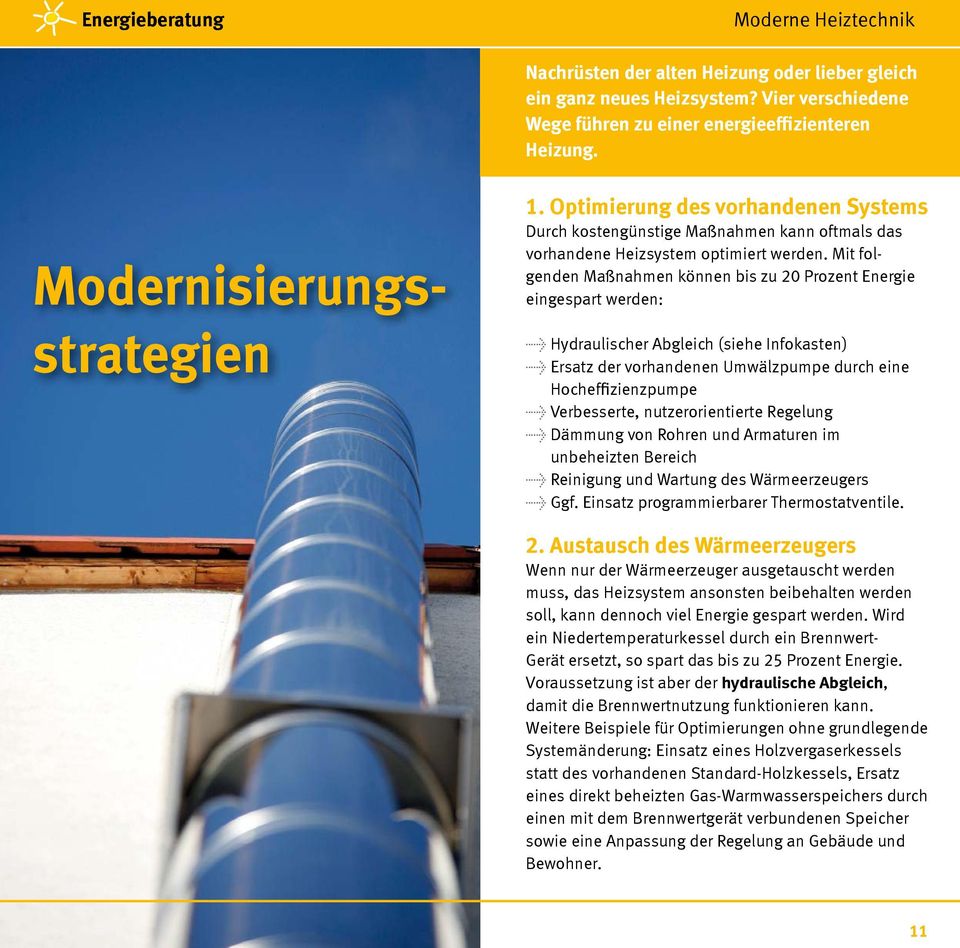 Mit folgenden Maßnahmen können bis zu 20 Prozent Energie eingespart werden: l Hydraulischer Abgleich (siehe Infokasten) l Ersatz der vorhandenen Umwälzpumpe durch eine Hocheffizienzpumpe l