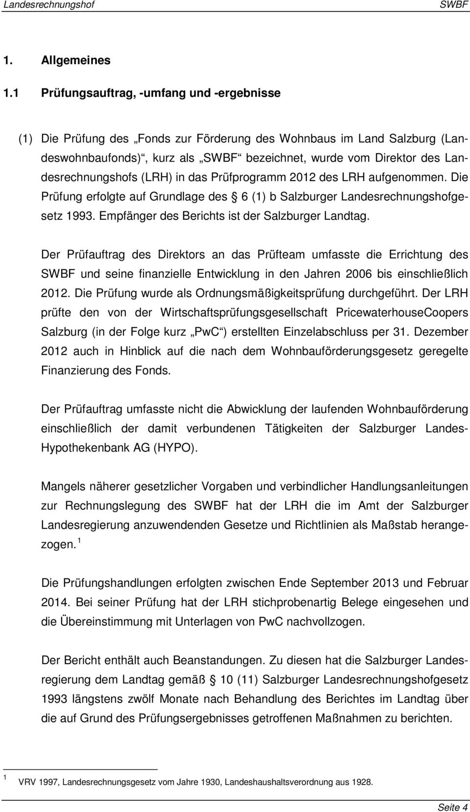 (LRH) in das Prüfprogramm 2012 des LRH aufgenommen. Die Prüfung erfolgte auf Grundlage des 6 (1) b Salzburger Landesrechnungshofgesetz 1993. Empfänger des Berichts ist der Salzburger Landtag.