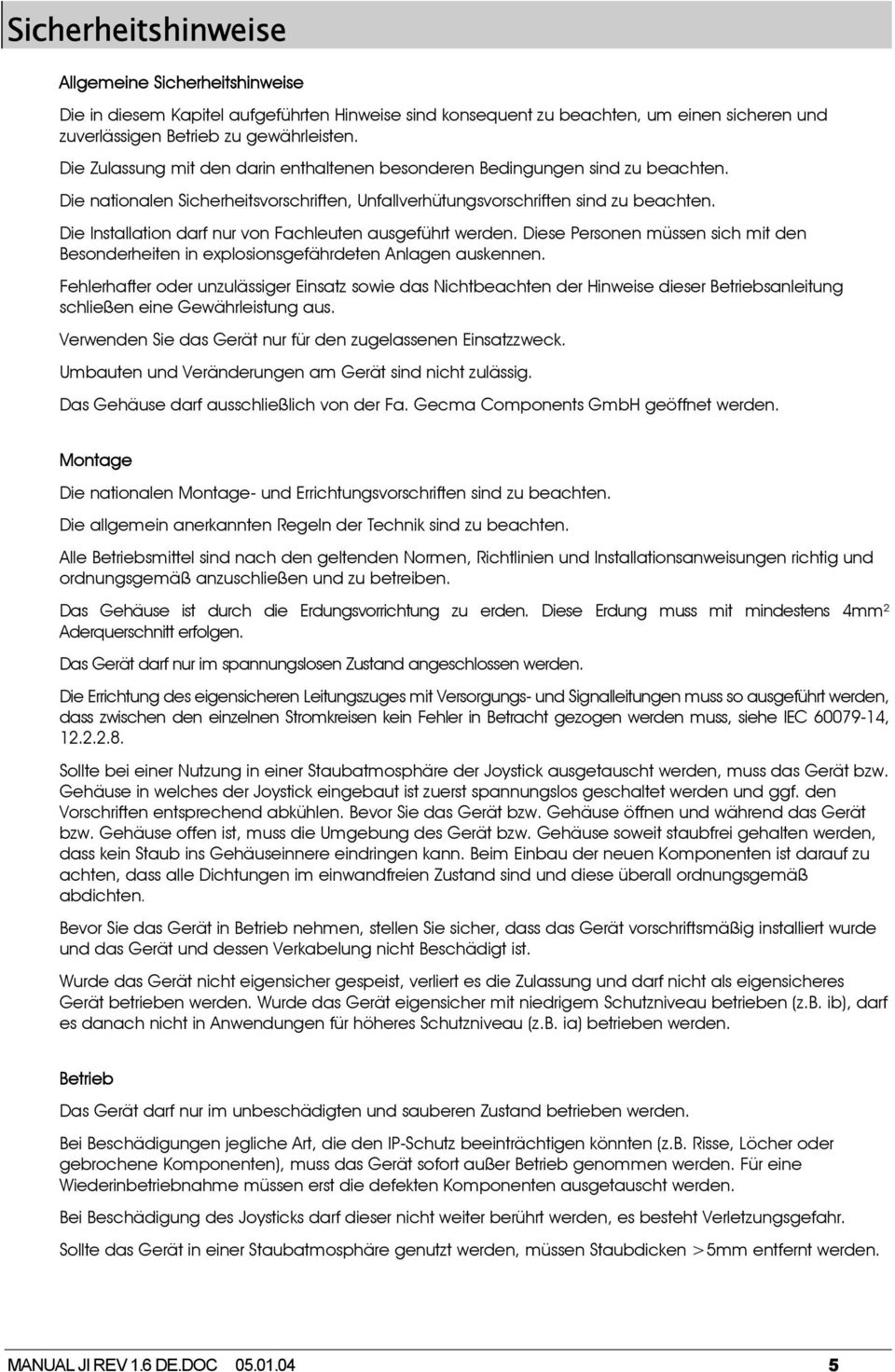 Die Installation darf nur von Fachleuten ausgeführt werden. Diese Personen müssen sich mit den Besonderheiten in explosionsgefährdeten Anlagen auskennen.