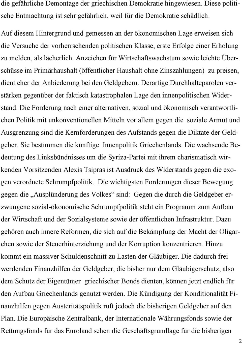 Anzeichen für Wirtschaftswachstum sowie leichte Überschüsse im Primärhaushalt (öffentlicher Haushalt ohne Zinszahlungen) zu preisen, dient eher der Anbiederung bei den Geldgebern.