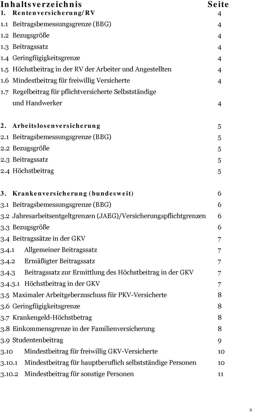 Arbeitslosenversicherung 5 2.1 Beitragsbemessungsgrenze (BBG) 5 2.2 Bezugsgröße 5 2.3 Beitragssatz 5 2.4 Höchstbeitrag 5 3. Krankenversicherung (bundesweit) 6 3.1 Beitragsbemessungsgrenze (BBG) 6 3.