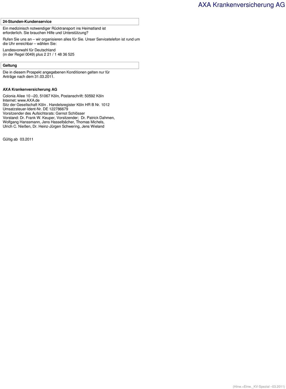 nur für Anträge nach dem 31.03.2011. Colonia Allee 10 20, 51067 Köln, Postanschrift: 50592 Köln Internet: www.axa.de Sitz der Gesellschaft Köln. Handelsregister Köln HR B Nr.