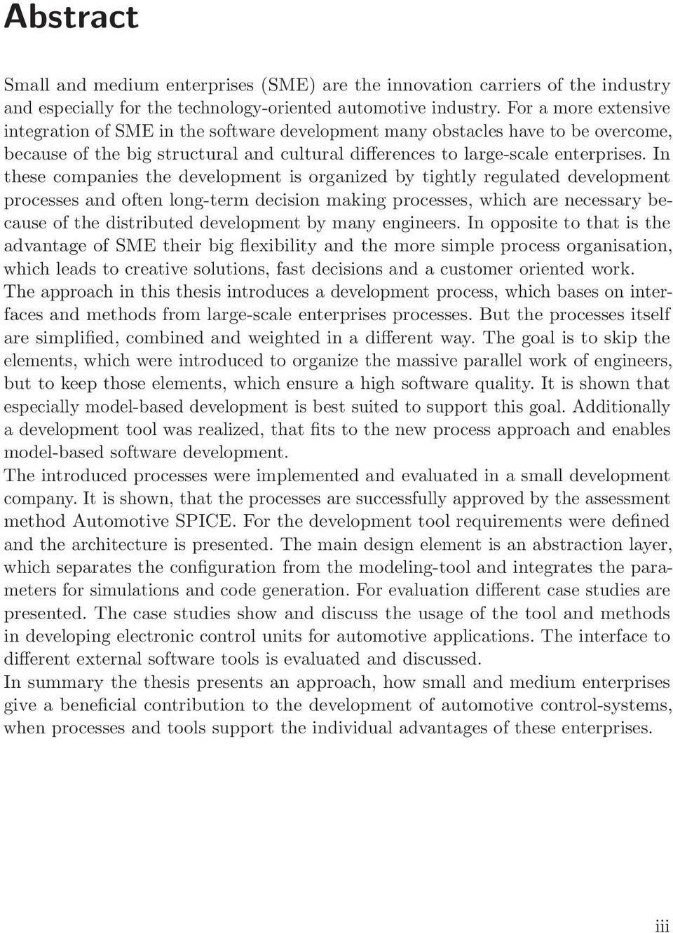 In these companies the development is organized by tightly regulated development processes and often long-term decision making processes, which are necessary because of the distributed development by