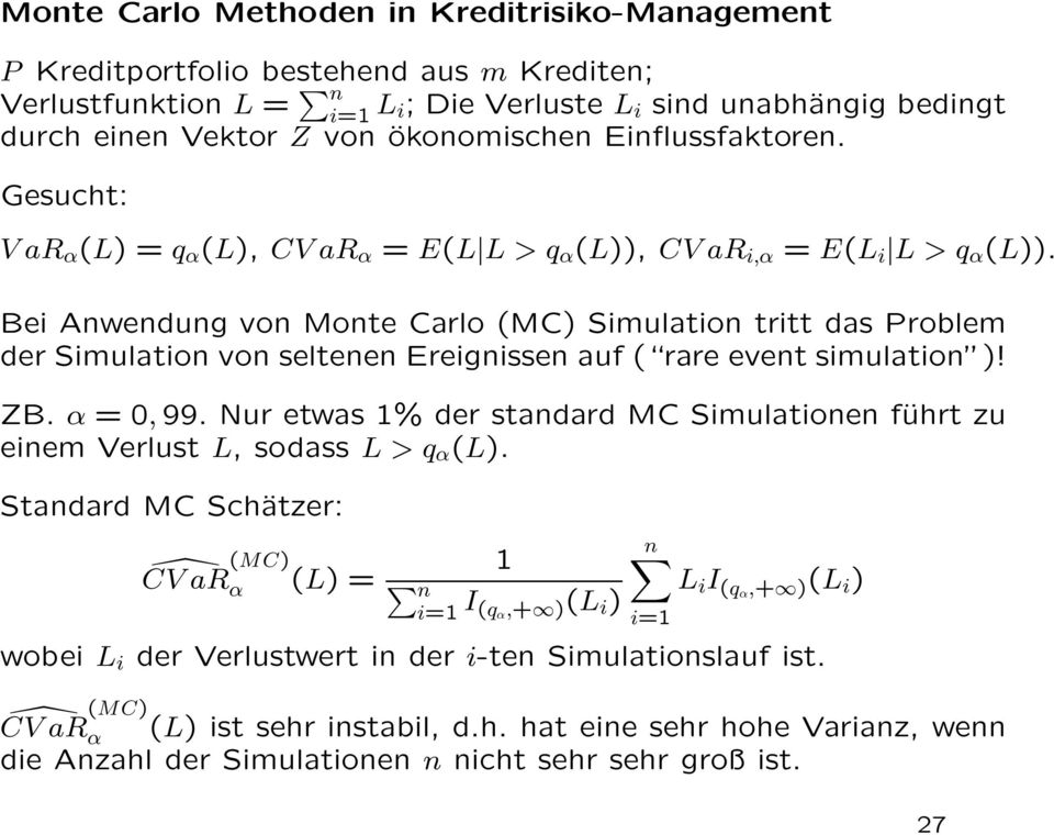 Bei Anwendung von Monte Carlo (MC) Simulation tritt das Problem der Simulation von seltenen Ereignissen auf ( rare event simulation )! ZB. α = 0,99.