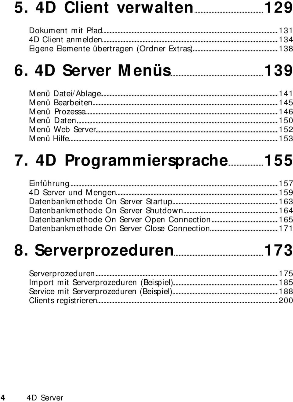 4D Programmiersprache 155 Einführung 157 4D Server und Mengen 159 Datenbankmethode On Server Startup 163 Datenbankmethode On Server Shutdown 164 Datenbankmethode On
