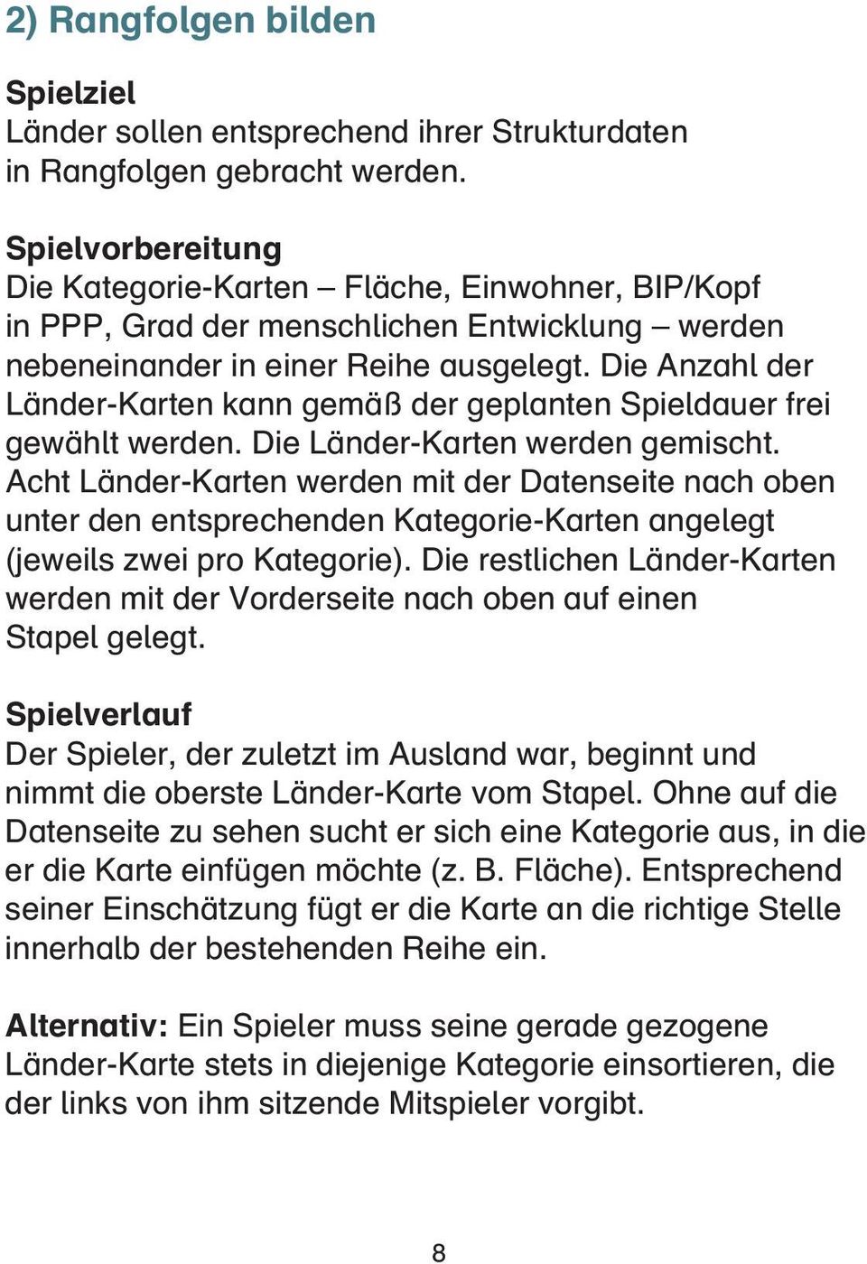 Die Anzahl der Länder-Karten kann gemäß der geplanten Spieldauer frei gewählt werden. Die Länder-Karten werden gemischt.