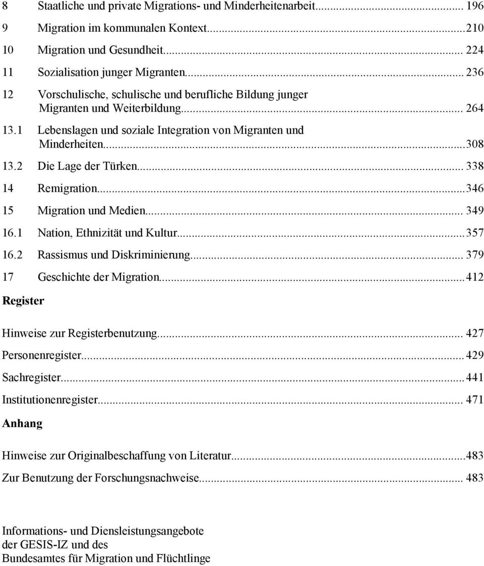 2 Die Lage der Türken... 338 14 Remigration...346 15 Migration und Medien... 349 16.1 Nation, Ethnizität und Kultur...357 16.2 Rassismus und Diskriminierung... 379 17 Geschichte der Migration.