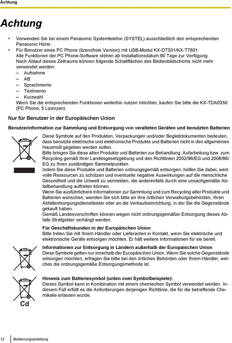 Nach Ablauf dieses Zeitraums können folgende Schaltflächen des Bedienbildschirms nicht mehr verwendet werden: Aufnahme AB Sprachmemo Textmemo Kurzwahl Wenn Sie die entsprechenden Funktionen weiterhin