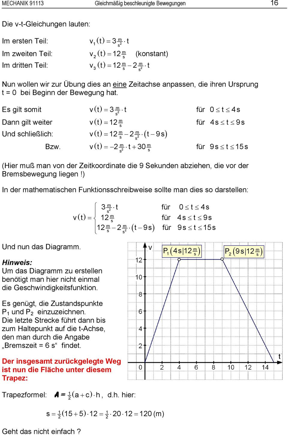 () v t = t+ 3 für 9 t 5 (Hier uß an von der Zeitkoordinate die 9 Sekunden abziehen, die vor der Brebewegung liegen!