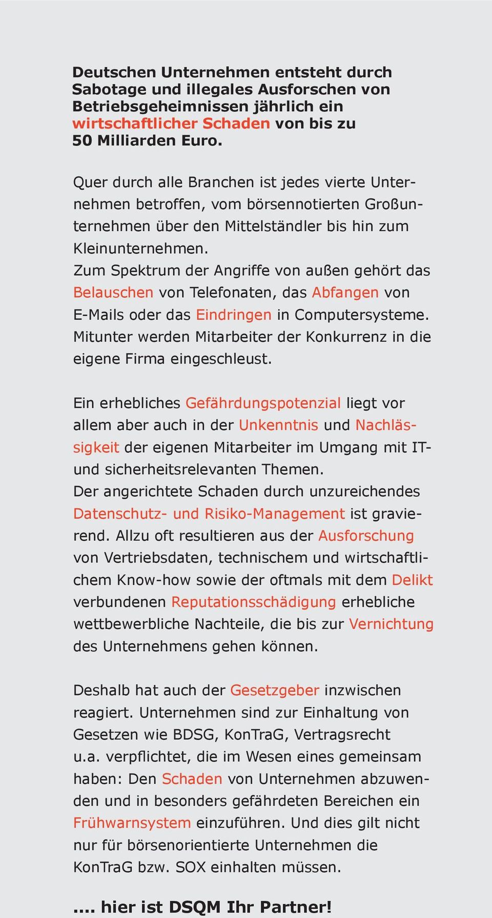 Zum Spektrum der Angriffe von außen gehört das Belauschen von Telefonaten, das Abfangen von E-Mails oder das Eindringen in Computersysteme.