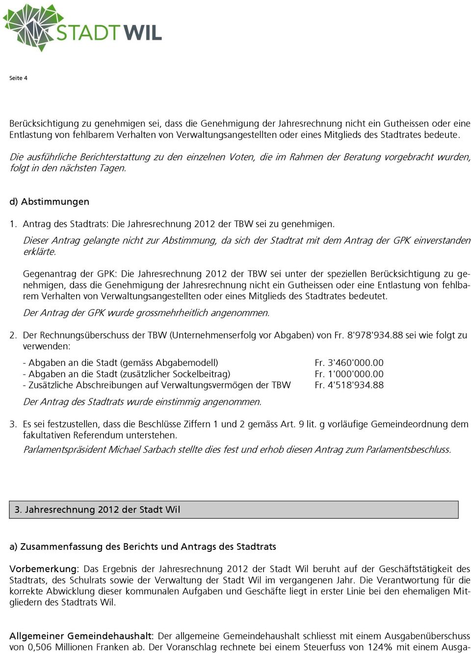 Antrag des Stadtrats: Die Jahresrechnung 2012 der TBW sei zu genehmigen. Dieser Antrag gelangte nicht zur Abstimmung, da sich der Stadtrat mit dem Antrag der GPK einverstanden erklärte.