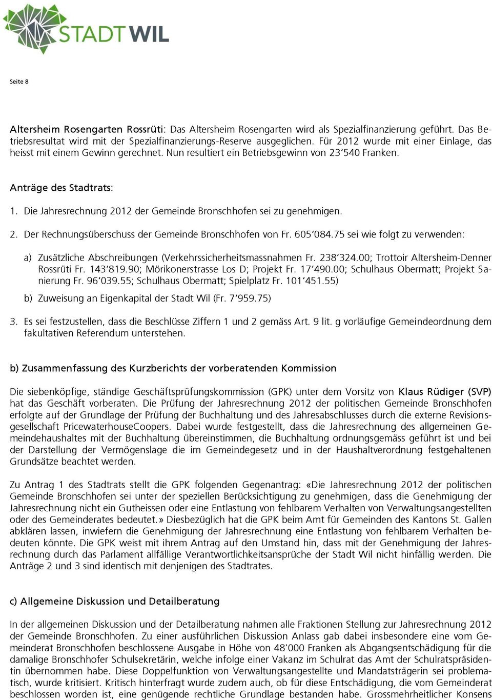 Die Jahresrechnung 2012 der Gemeinde Bronschhofen sei zu genehmigen. 2. Der Rechnungsüberschuss der Gemeinde Bronschhofen von Fr. 605 084.