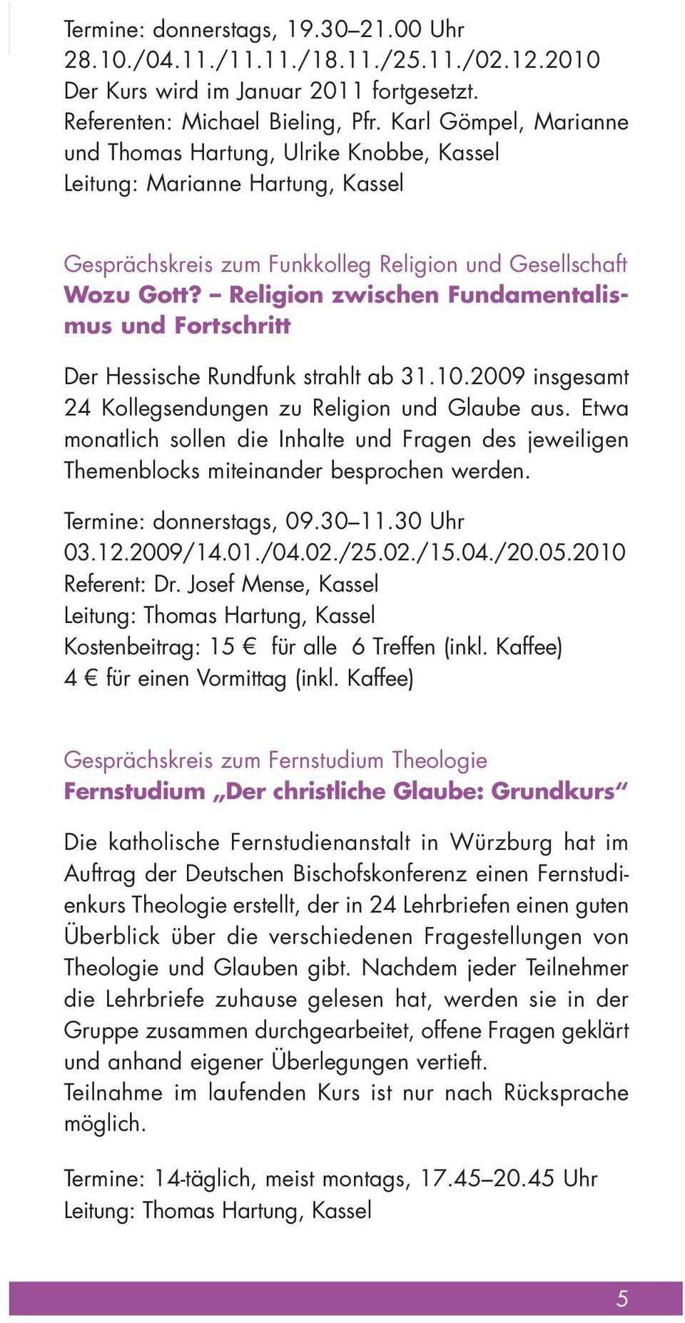 Religion zwischen Fundamentalismus und Fortschritt Der Hessische Rundfunk strahlt ab 31.10.2009 insgesamt 24 Kollegsendungen zu Religion und Glaube aus.
