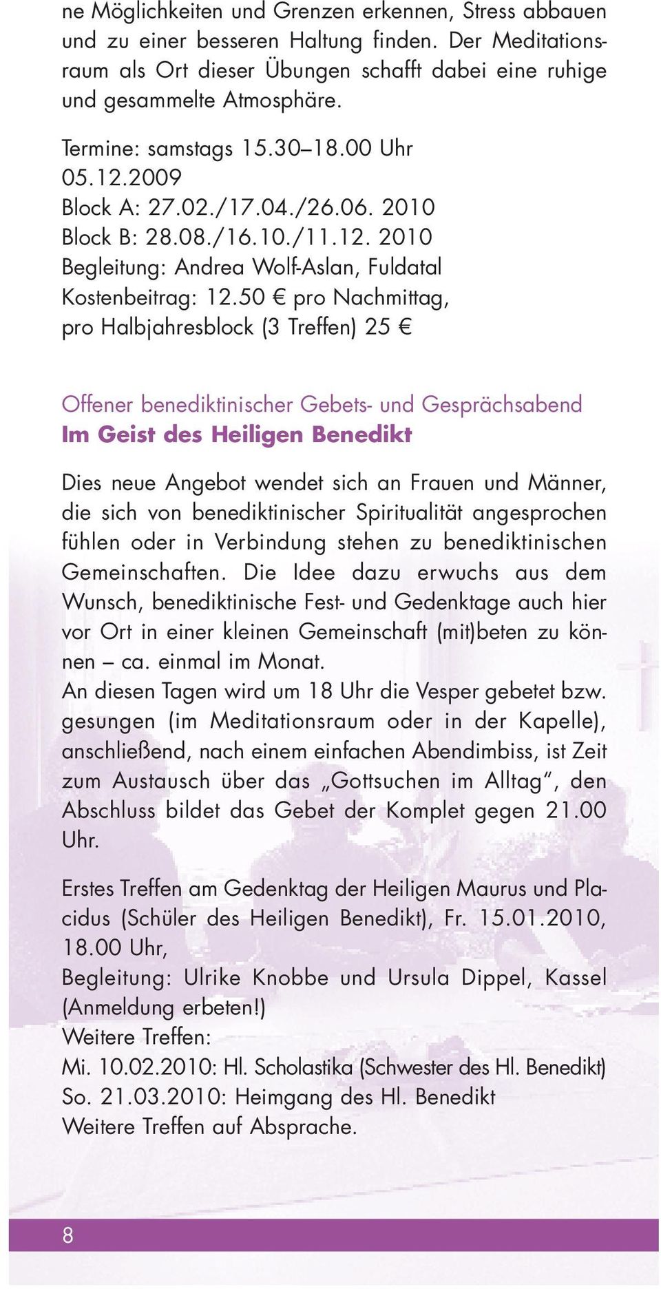 50 pro Nachmittag, pro Halbjahresblock (3 Treffen) 25 Offener benediktinischer Gebets- und Gesprächsabend Im Geist des Heiligen Benedikt Dies neue Angebot wendet sich an Frauen und Männer, die sich