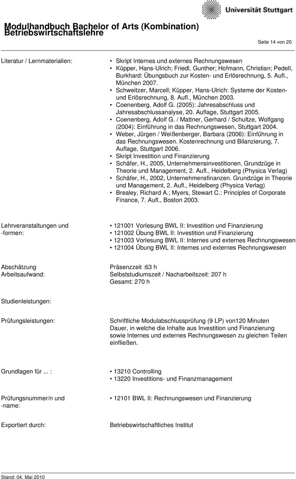 (2005): Jahresabschluss und Jahresabschlussanalyse, 20. Auflage, Stuttgart 2005. Coenenberg, Adolf G. / Mattner, Gerhard / Schultze, Wolfgang (2004): Einführung in das Rechnungswesen, Stuttgart 2004.