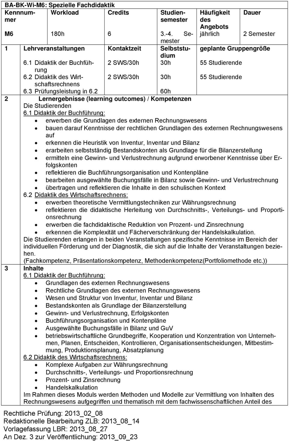 1 Didaktik der Buchführung: Häufigkeit des jährlich 2 Semester geplante Gruppengröße 55 Studierende 55 Studierende erwerben die Grundlagen des externen Rechnungswesens bauen darauf Kenntnisse der