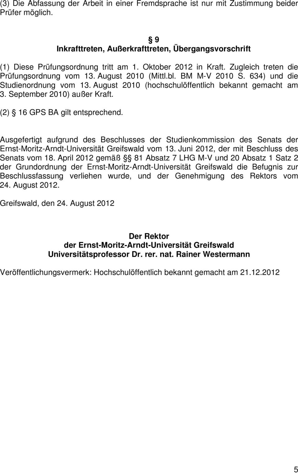 September 2010) außer Kraft. (2) 16 GPS BA gilt entsprechend. Ausgefertigt aufgrund des Beschlusses der Studienkommission des Senats der Ernst-Moritz-Arndt-Universität Greifswald vom 13.