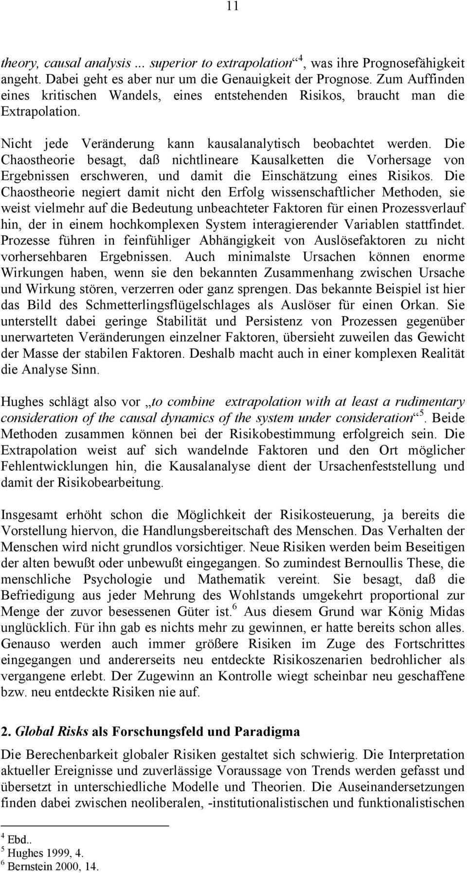 Die Chaostheorie besagt, daß nichtlineare Kausalketten die Vorhersage von Ergebnissen erschweren, und damit die Einschätzung eines Risikos.