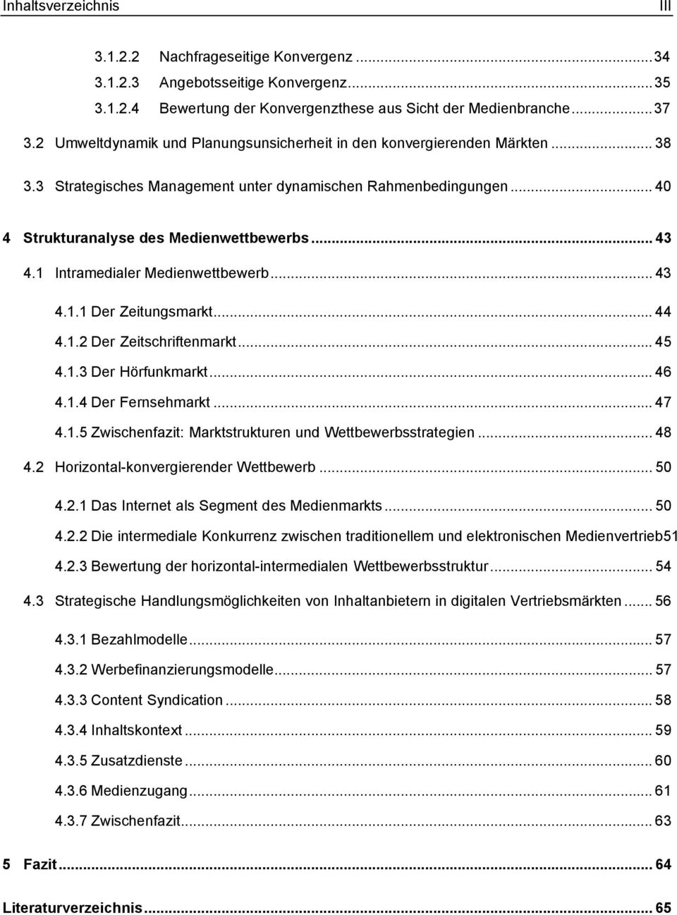 1 Intramedialer Medienwettbewerb... 43 4.1.1 Der Zeitungsmarkt... 44 4.1.2 Der Zeitschriftenmarkt... 45 4.1.3 Der Hörfunkmarkt... 46 4.1.4 Der Fernsehmarkt... 47 4.1.5 Zwischenfazit: Marktstrukturen und Wettbewerbsstrategien.