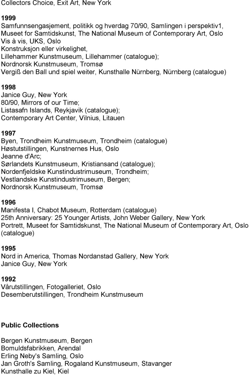 York 80/90, Mirrors of our Time; Listasafn Islands, Reykjavik ; Contemporary Art Center, Vilnius, Litauen 1997 Byen, Trondheim Kunstmuseum, Trondheim Høstutstillingen, Kunstnernes Hus, Oslo Jeanne